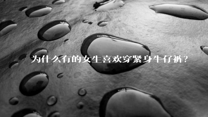 为什么有的女生喜欢穿紧身牛仔裤？