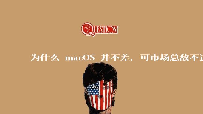 为什么 macOS 并不差，可市场总敌不过 Windows？